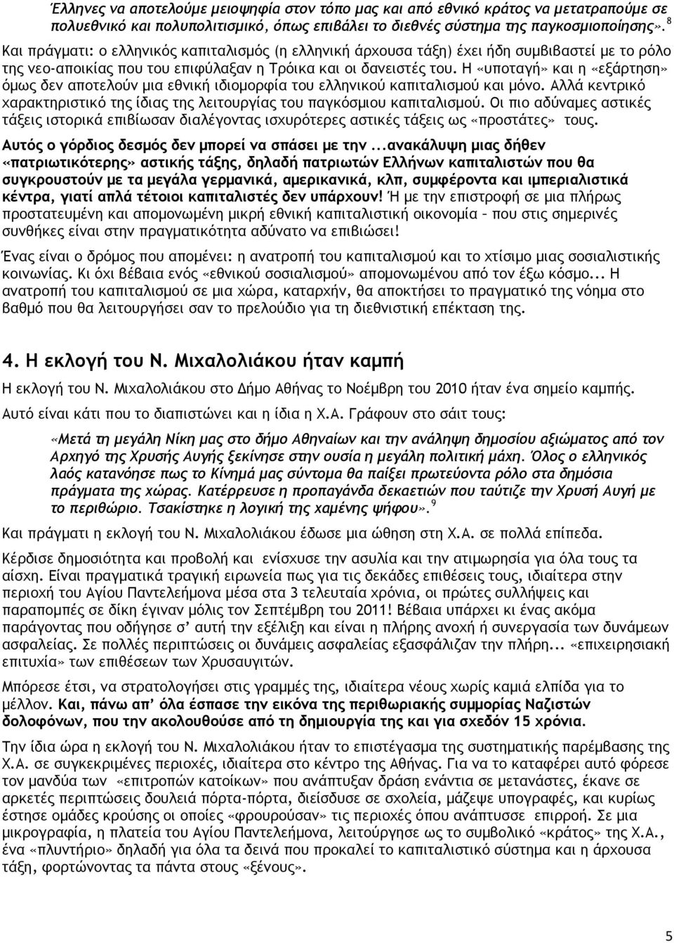 Η «υποταγή» και η «εξάρτηση» όµως δεν αποτελούν µια εθνική ιδιοµορφία του ελληνικού καπιταλισµού και µόνο. Αλλά κεντρικό χαρακτηριστικό της ίδιας της λειτουργίας του παγκόσµιου καπιταλισµού.