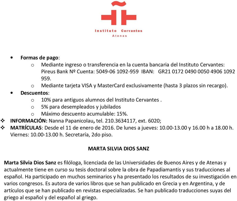 o 5% para desempleados y jubilados o Máximo descuento acumulable: 15%. INFORMACIÓN: Nanna Papanicolau, tel. 210.3634117, ext. 6020; MATRÍCULAS: Desde el 11 de enero de 2016. De lunes a jueves: 10.