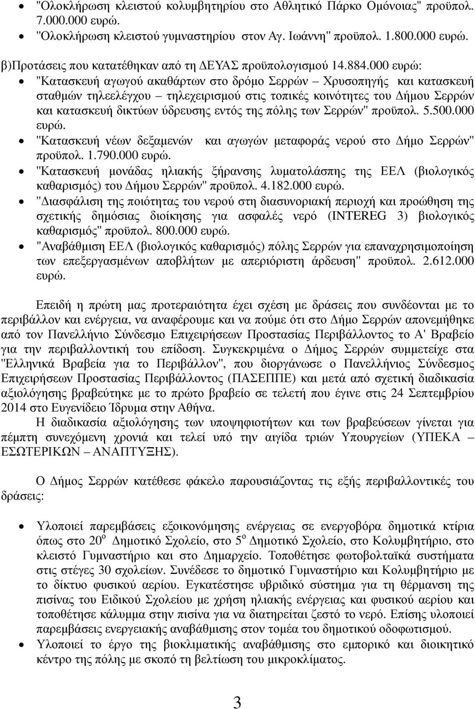 της πόλης των Σερρών'' προϋπολ. 5.500.000 ευρώ. ''Κατασκευή νέων δεξαμενών και αγωγών μεταφοράς νερού στο Δήμο Σερρών'' προϋπολ. 1.790.000 ευρώ. ''Κατασκευή μονάδας ηλιακής ξήρανσης λυματολάσπης της ΕΕΛ (βιολογικός καθαρισμός) του Δήμου Σερρών'' προϋπολ.