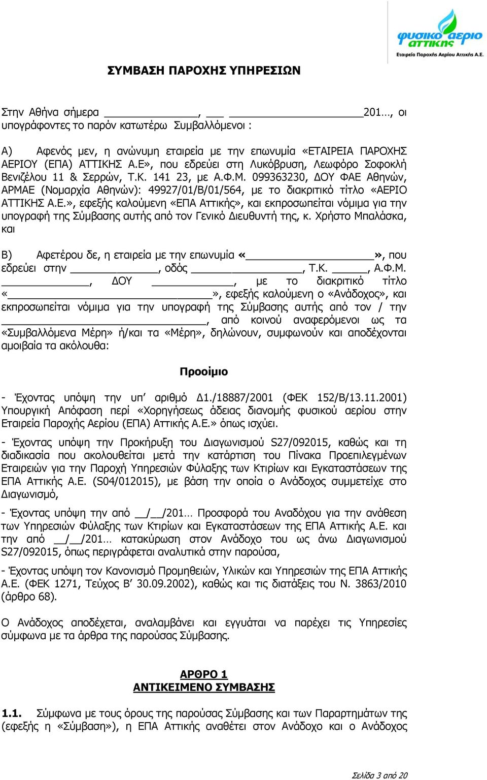 099363230, ΟΥ ΦΑΕ Αθηνών, ΑΡΜΑΕ (Νομαρχία Αθηνών): 49927/01/Β/01/564, με το διακριτικό τίτλο «ΑΕΡΙΟ ΑΤΤΙΚΗΣ Α.Ε.», εφεξής καλούμενη «ΕΠΑ Αττικής», και εκπροσωπείται νόμιμα για την υπογραφή της Σύμβασης αυτής από τον Γενικό ιευθυντή της, κ.