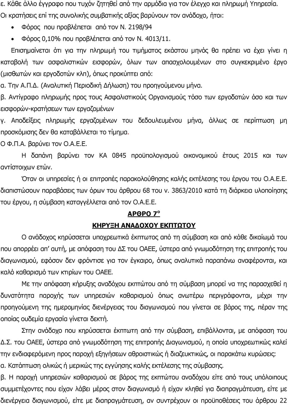 Επισημαίνεται ότι για την πληρωμή του τιμήματος εκάστου μηνός θα πρέπει να έχει γίνει η καταβολή των ασφαλιστικών εισφορών, όλων των απασχολουμένων στο συγκεκριμένο έργο (μισθωτών και εργοδοτών κλπ),