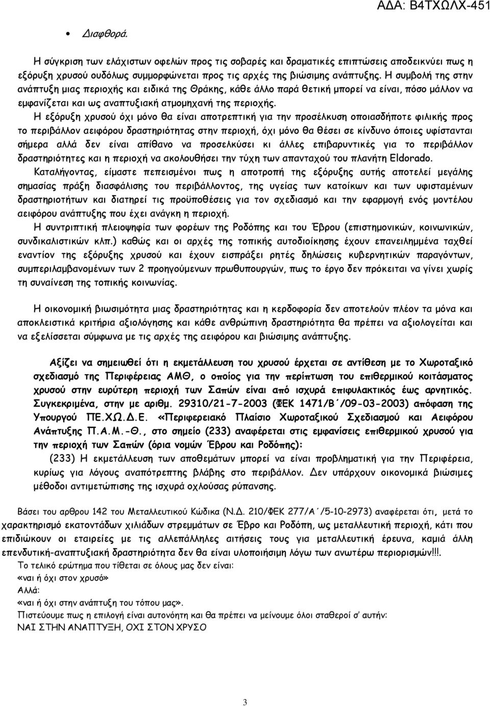 Η εξόρυξη χρυσού όχι µόνο θα είναι αποτρεπτική για την προσέλκυση οποιασδήποτε φιλικής προς το περιβάλλον αειφόρου δραστηριότητας στην περιοχή, όχι µόνο θα θέσει σε κίνδυνο όποιες υφίστανται σήµερα