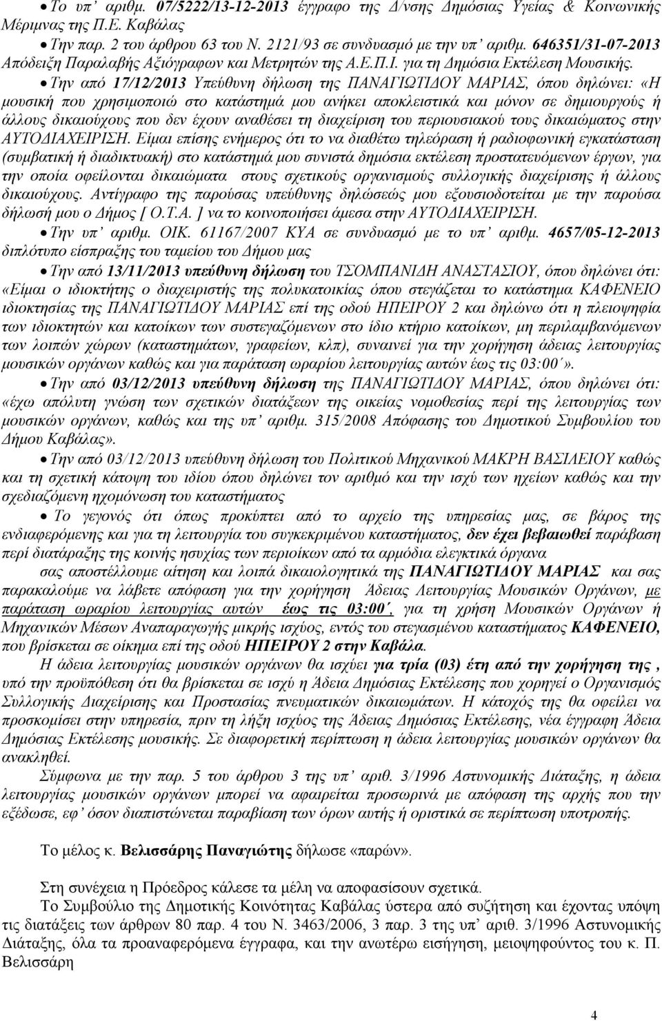 Την από 17/12/2013 Υπεύθυνη δήλωση της ΠΑΝΑΓΙΩΤΙ ΟΥ ΜΑΡΙΑΣ, όπου δηλώνει: «Η µουσική που χρησιµοποιώ στο κατάστηµά µου ανήκει αποκλειστικά και µόνον σε δηµιουργούς ή άλλους δικαιούχους που δεν έχουν