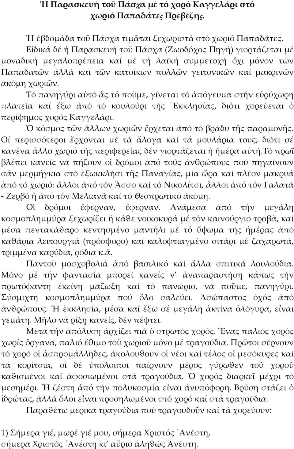 χωριῶν. Τό πανηγύρι αὐτό ἄς τό ποῦμε, γίνεται τό ἀπόγευμα στήν εὐρύχωρη πλατεῖα καί ἔξω ἀπό τό κουλούρι τῆς Εκκλησίας, διότι χορεύεται ὁ περίφημος χορός Καγγελάρι.