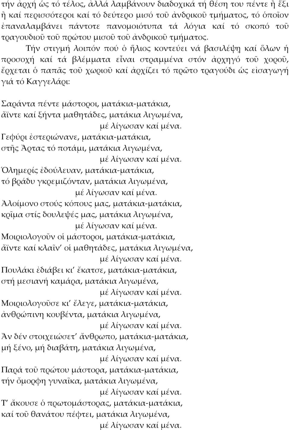 Τήν στιγμή λοιπόν πού ὁ ἥλιος κοντεύει νά βασιλέψῃ καί ὅλων ἡ προσοχή καί τά βλέμματα εἶναι στραμμένα στόν ἀρχηγό τοῦ χοροῦ, ἔρχεται ὁ παπᾶς τοῦ χωριοῦ καί ἀρχίζει τό πρῶτο τραγούδι ὡς εἰσαγωγή γιά