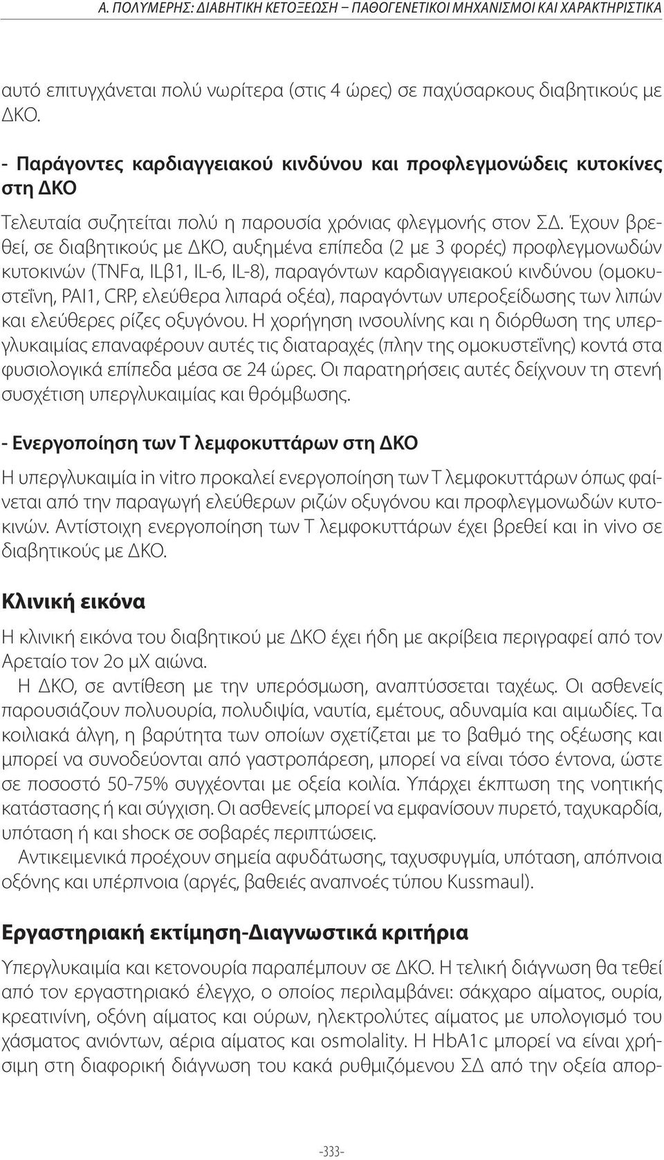 Έχουν βρεθεί, σε διαβητικούς με ΔΚΟ, αυξημένα επίπεδα (2 με 3 φορές) προφλεγμονωδών κυτοκινών (TNFα, ILβ1, IL-6, IL-8), παραγόντων καρδιαγγειακού κινδύνου (ομοκυστεΐνη, PAI1, CRP, ελεύθερα λιπαρά