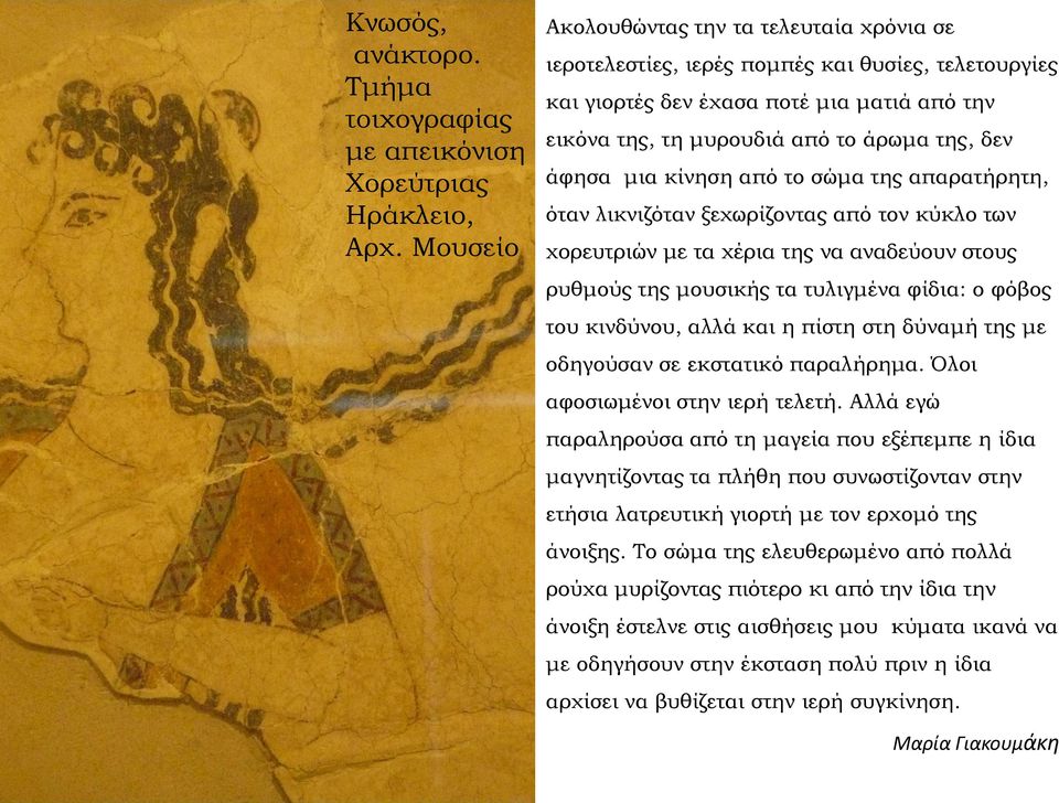 μια κίνηση από το σώμα της απαρατήρητη, όταν λικνιζόταν ξεχωρίζοντας από τον κύκλο των χορευτριών με τα χέρια της να αναδεύουν στους ρυθμούς της μουσικής τα τυλιγμένα φίδια: ο φόβος του κινδύνου,