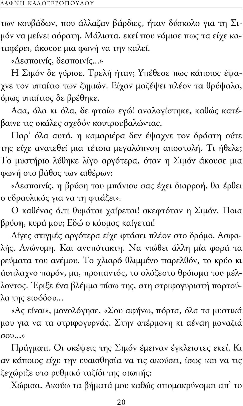 αναλογίστηκε, καθώς κατέβαινε τις σκάλες σχεδόν κουτρουβαλώντας. Παρ όλα αυτά, η καµαριέρα δεν έψαχνε τον δράστη ούτε της είχε ανατεθεί µια τέτοια µεγαλόπνοη αποστολή.