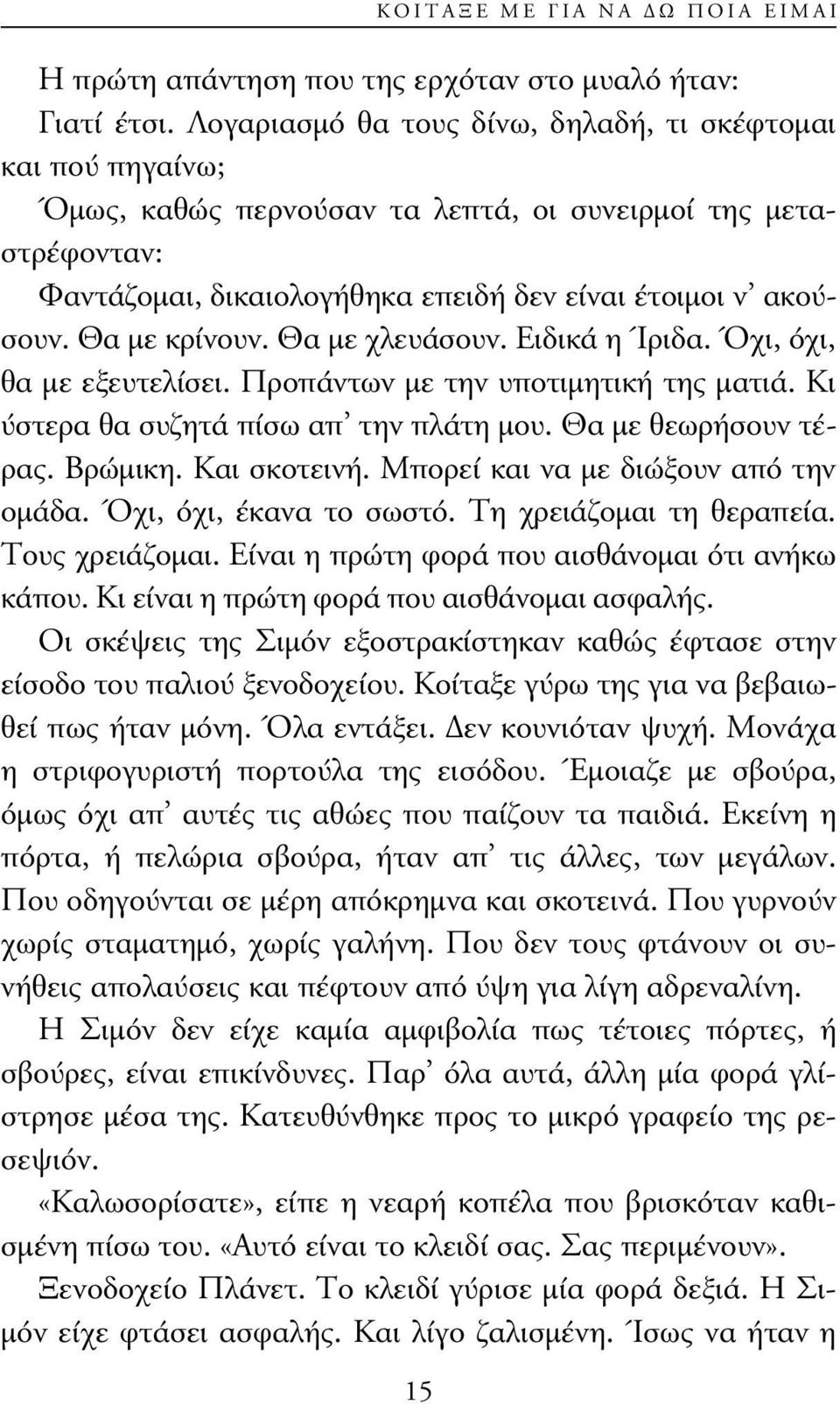 Θα µε κρίνουν. Θα µε χλευάσουν. Ειδικά η Ίριδα. Όχι, όχι, θα µε εξευτελίσει. Προπάντων µε την υποτιµητική της µατιά. Κι ύστερα θα συζητά πίσω απ την πλάτη µου. Θα µε θεωρήσουν τέρας. Βρώµικη.