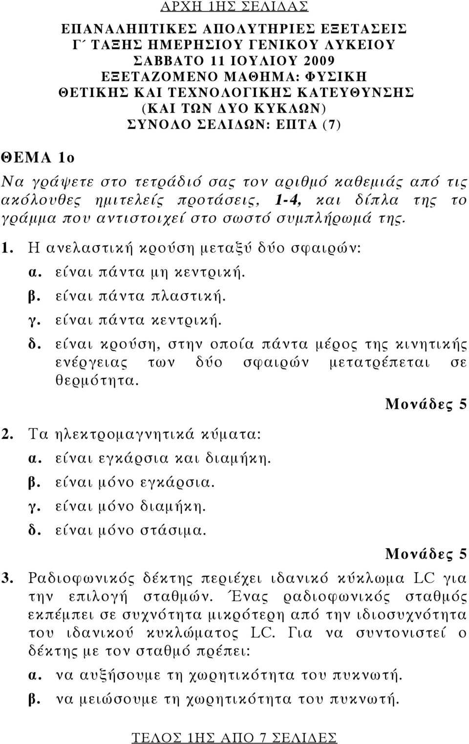 είναι πάντα μη κεντρική. β. είναι πάντα πλαστική. γ. είναι πάντα κεντρική. δ. είναι κρούση, στην οποία πάντα μέρος της κινητικής ενέργειας των δύο σφαιρών μετατρέπεται σε θερμότητα.