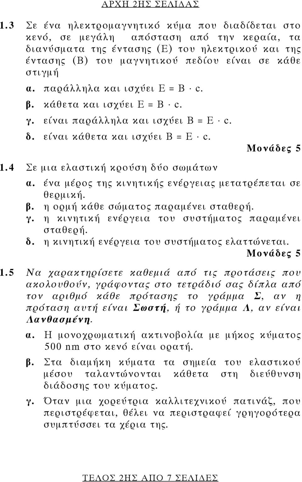 α. παράλληλα και ισχύει E = B c. β. κάθετα και ισχύει E = B c. γ. είναι παράλληλα και ισχύει Β = Ε c. δ. είναι κάθετα και ισχύει Β = Ε c. 1.4 Σε μια ελαστική κρούση δύο σωμάτων α.