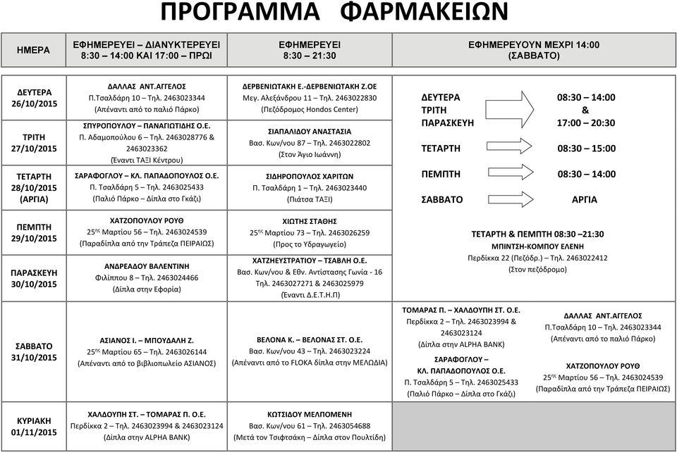 2463024466 (Δίπλα στην Εφορία) & 08:30 21:30 31/10/2015 ΑΣΙΑΝΟΣ Ι. ΜΠΟΥΔΑΛΗ Ζ. Περδίκκα 2 Τηλ. 2463023994 & 2463023124 ΣΑΡΑΦΟΓΛΟΥ ΚΛ. ΠΑΠΑΔΟΠΟΥΛΟΣ Ο.Ε. ΔΑΛΛΑΣ ΑΝΤ.ΑΓΓΕΛΟΣ Π.Τσαλδάρη 10 Τηλ.