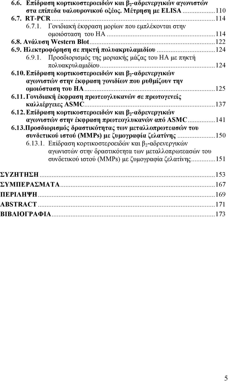 Επίδραση κορτικοστεροειδών και β 2 -αδρενεργικών αγωνιστών στην έκφραση γονιδίων που ρυθμίζουν την ομοιόσταση του ΗΑ...125 6.11. Γονιδιακή έκφραση πρωτεογλυκανών σε πρωτογενείς καλλιέργειες ASMC.