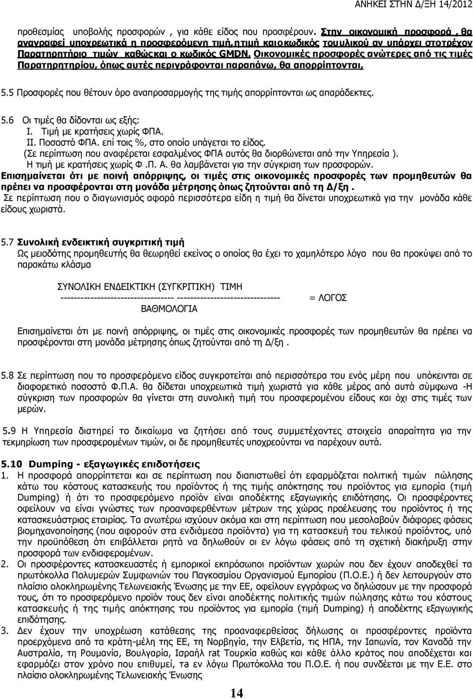Οικονομικές προσφορές ανώτερες από τις τιμές Παρατηρητηρίου, όπως αυτές περιγράφονται παραπάνω, θα απορρίπτονται, 5.5 Προσφορές που θέτουν όρο αναπροσαρμογής της τιμής απορρίπτονται ως απαράδεκτες. 5.6 Οι τιμές θα δίδονται ως εξής: Ι.