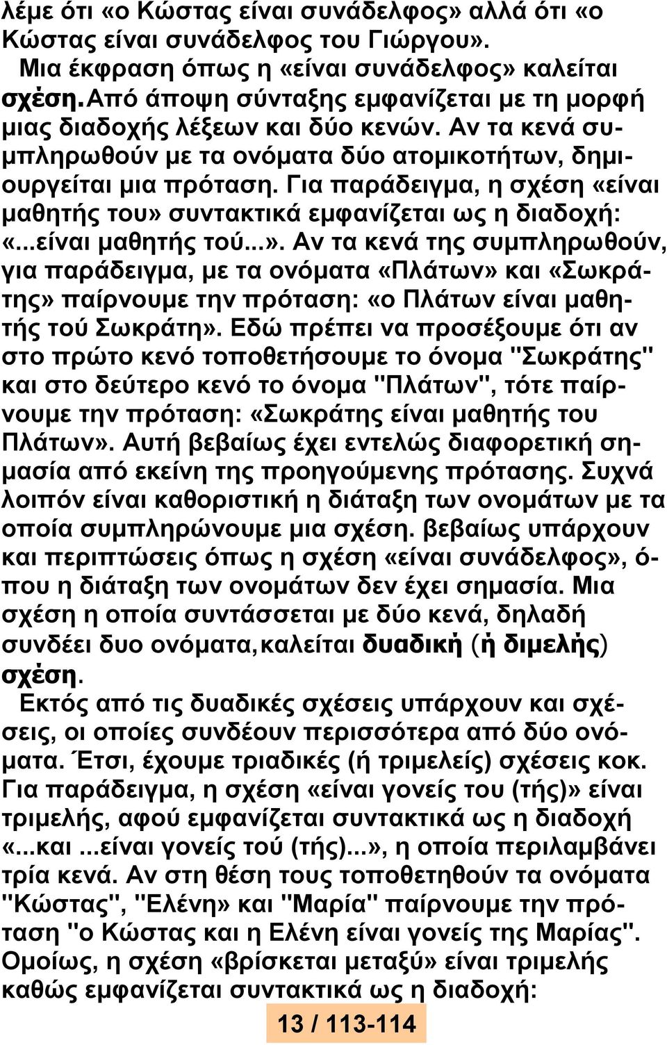 Για παράδειγμα, η σχέση «είναι μαθητής του» συντακτικά εμφανίζεται ως η διαδοχή: «...είναι μαθητής τού...». Αν τα κενά της συμπληρωθούν, για παράδειγμα, με τα ονόματα «Πλάτων» και «Σωκράτης» παίρνουμε την πρόταση: «ο Πλάτων είναι μαθητής τού Σωκράτη».