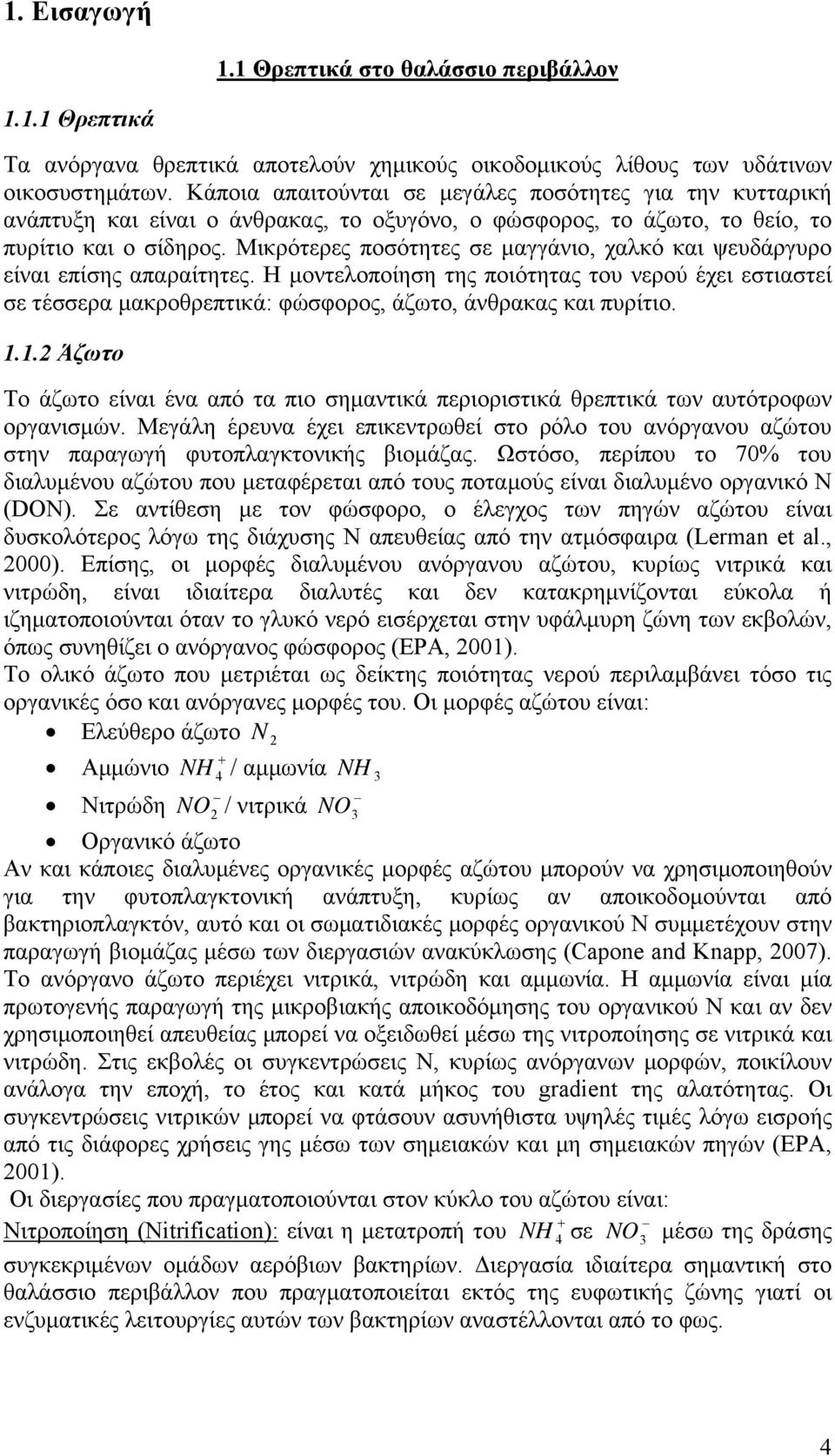 Μικρότερες ποσότητες σε μαγγάνιο, χαλκό και ψευδάργυρο είναι επίσης απαραίτητες. Η μοντελοποίηση της ποιότητας του νερού έχει εστιαστεί σε τέσσερα μακροθρεπτικά: φώσφορος, άζωτο, άνθρακας και πυρίτιο.