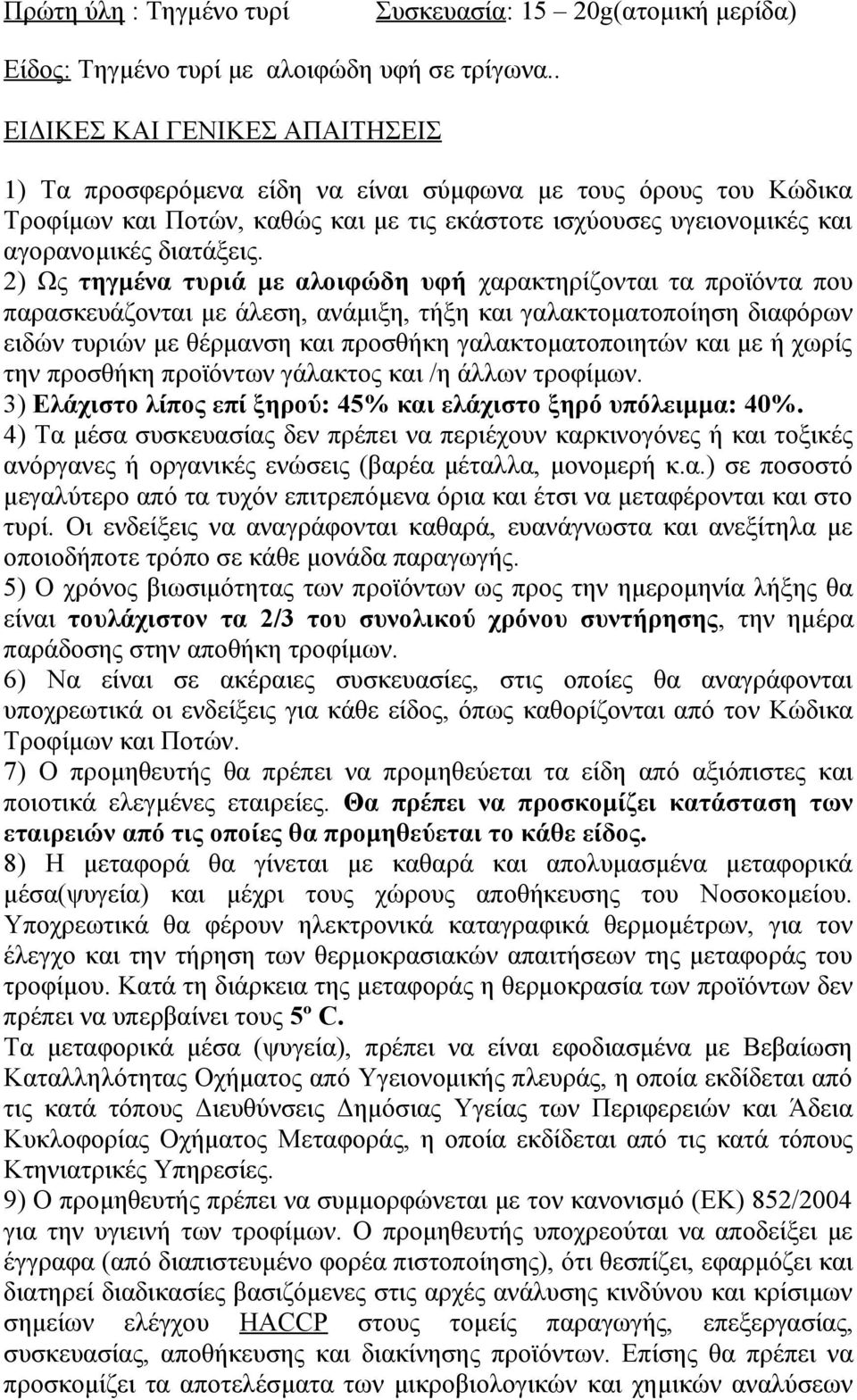 2) Ως τηγμένα τυριά με αλοιφώδη υφή χαρακτηρίζονται τα προϊόντα που παρασκευάζονται με άλεση, ανάμιξη, τήξη και γαλακτοματοποίηση διαφόρων ειδών τυριών με θέρμανση και προσθήκη γαλακτοματοποιητών και