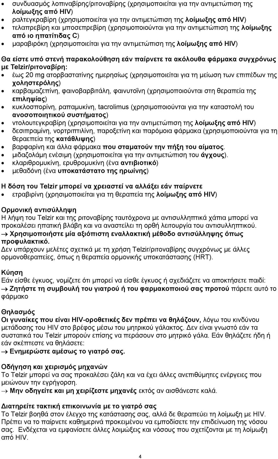 ακόλουθα φάρμακα συγχρόνως με Telzir/ριτοναβίρη: έως 20 mg ατορβαστατίνης ημερησίως (χρησιμοποιείται για τη μείωση των επιπέδων της χοληστερόλης) καρβαμαζεπίνη, φαινοβαρβιτάλη, φαινυτοΐνη