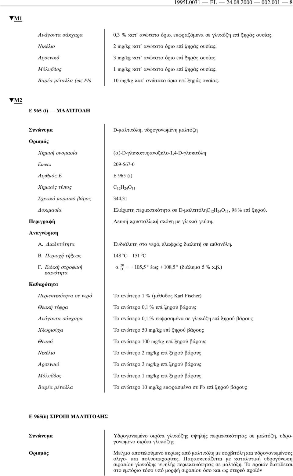 !m2 E 965 (i) ΜΑΛΤΙΤΟΛΗ D-µαλτιτ λη, υδρογονωµένη µαλτ ζη (α)-d-γλυκοπυρανοζυλο-1,4-d-γλυκιτ λη Einecs 209-567-0 Αριθµ ς Ε E 965 (i) Χηµικ ς τ πος C 12 H 24 O 11 Σχετικ µοριακ βάρος 344,31 Ελάχιστη