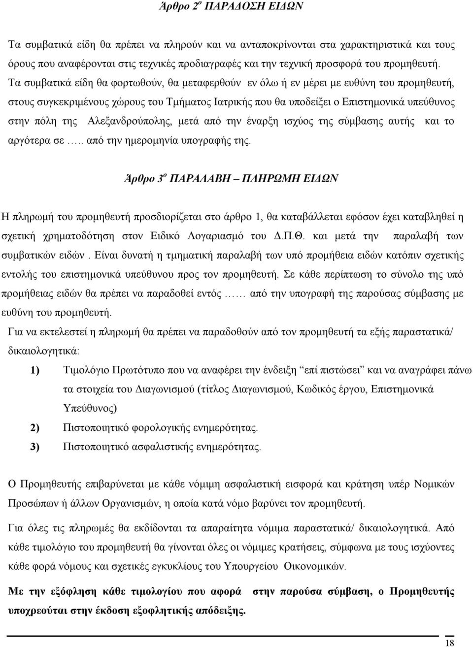 Τα συμβατικά είδη θα φορτωθούν, θα μεταφερθούν εν όλω ή εν μέρει με ευθύνη του προμηθευτή, στους συγκεκριμένους χώρους του Τμήματος Ιατρικής που θα υποδείξει ο Επιστημονικά υπεύθυνος στην πόλη της