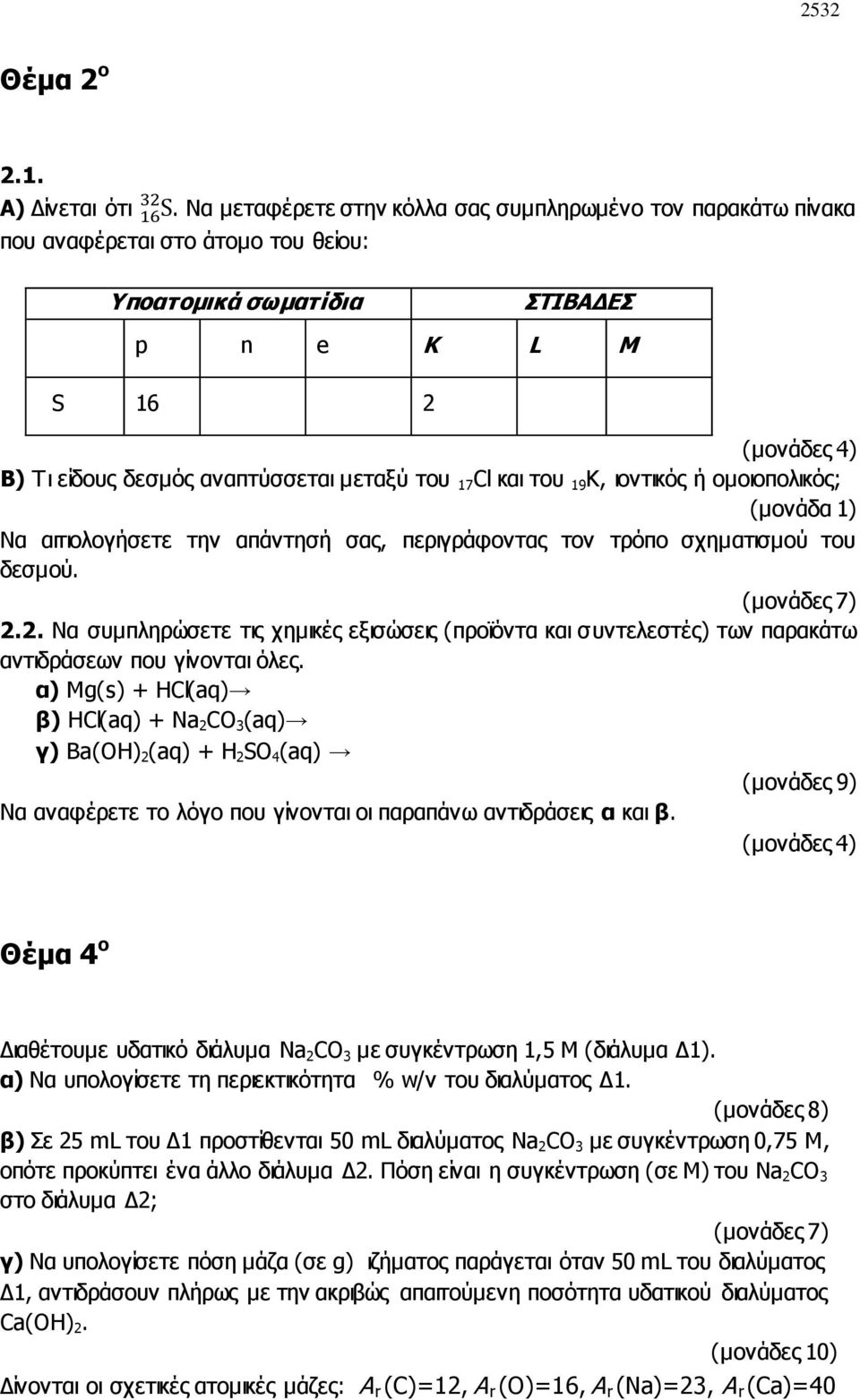 του 17 Cl και του 19 K, ιοντικός ή ομοιοπολικός; (μονάδα 1) Να αιτιολογήσετε την απάντησή σας, περιγράφοντας τον τρόπο σχηματισμού του δεσμού. (μονάδες 7) 2.