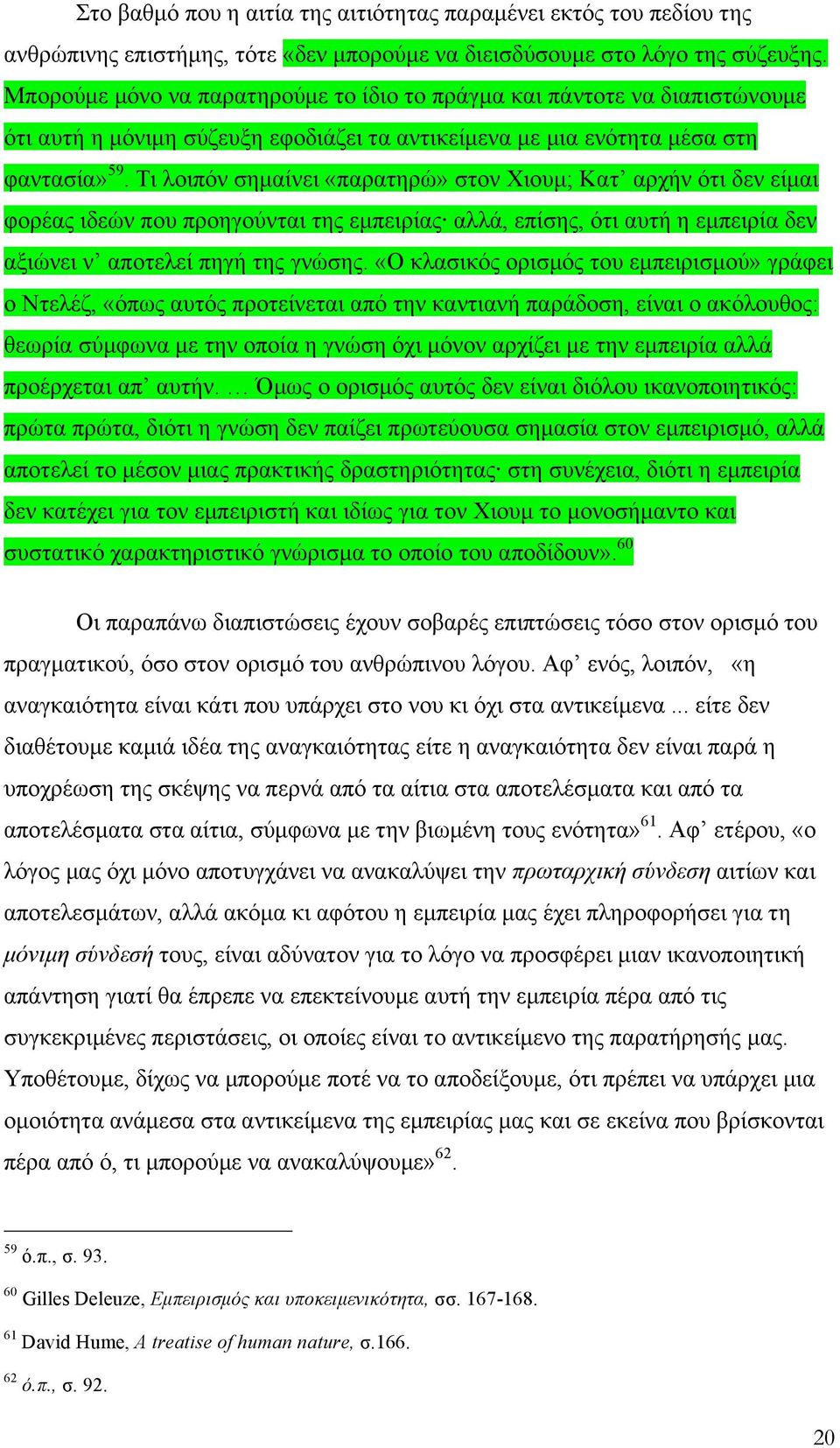 Τι λοιπόν σηµαίνει «παρατηρώ» στον Χιουµ; Κατ αρχήν ότι δεν είµαι φορέας ιδεών που προηγούνται της εµπειρίας αλλά, επίσης, ότι αυτή η εµπειρία δεν αξιώνει ν αποτελεί πηγή της γνώσης.