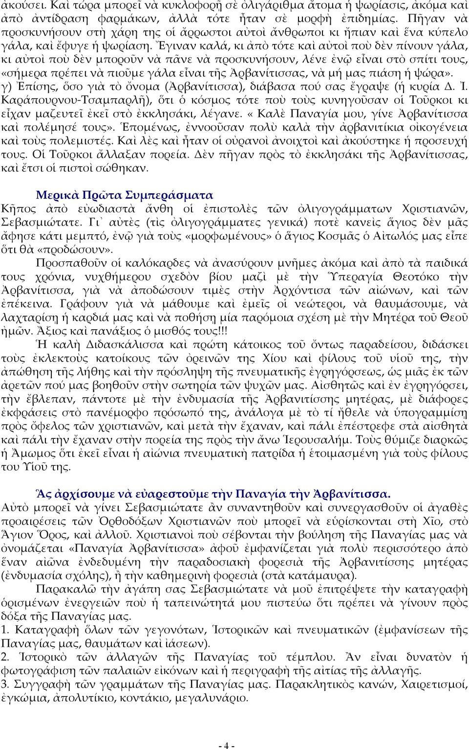 Ἔγιναν καλά, κι ἀπὸ τότε καὶ αὐτοὶ ποὺ δὲν πίνουν γάλα, κι αὐτοὶ ποὺ δὲν μποροῦν νὰ πᾶνε νὰ προσκυνήσουν, λένε ἐνῷ εἶναι στὸ σπίτι τους, «σήμερα πρέπει νὰ πιοῦμε γάλα εἶναι τῆς Ἀρβανίτισσας, νὰ μή