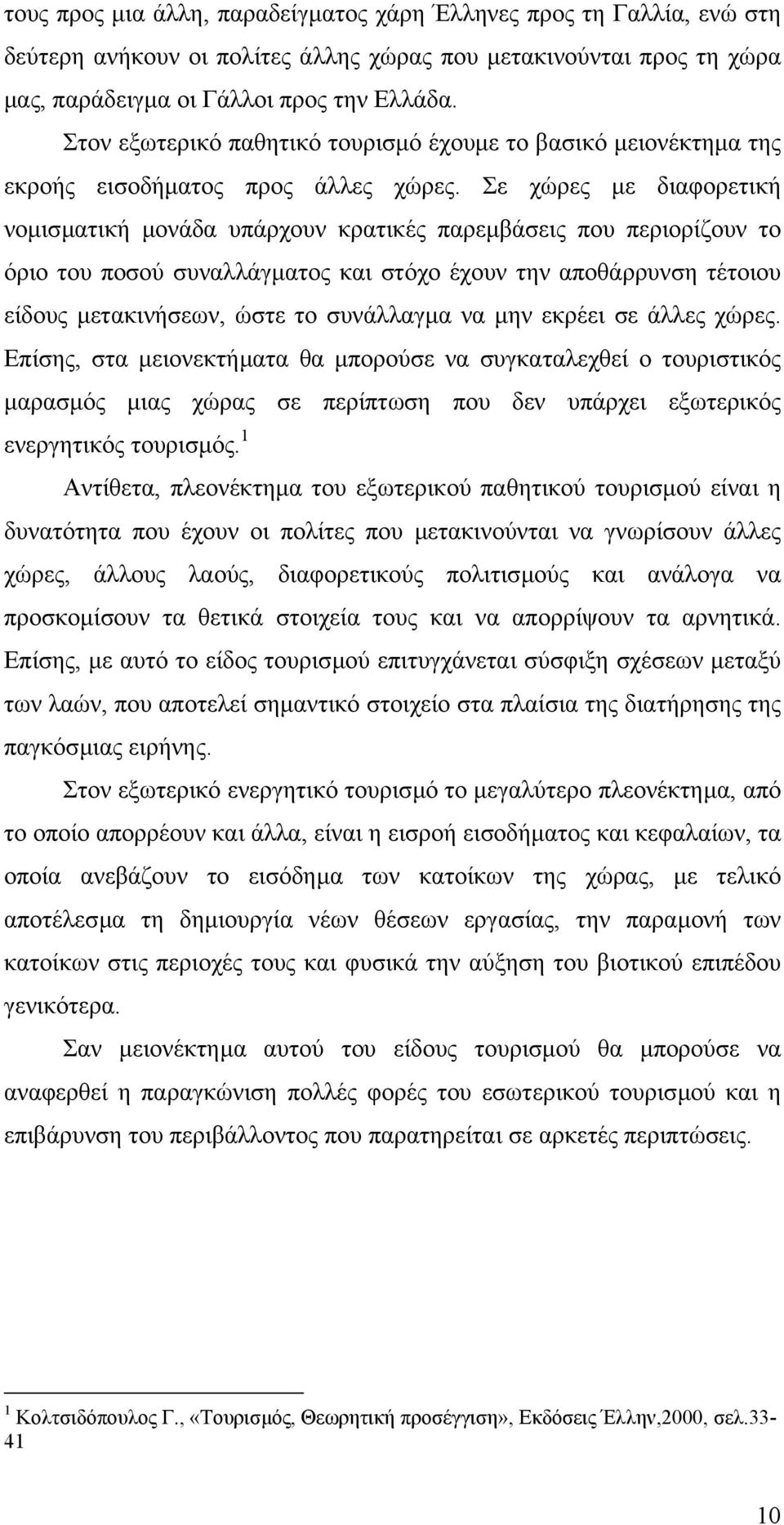 Σε χώρες µε διαφορετική νοµισµατική µονάδα υπάρχουν κρατικές παρεµβάσεις που περιορίζουν το όριο του ποσού συναλλάγµατος και στόχο έχουν την αποθάρρυνση τέτοιου είδους µετακινήσεων, ώστε το