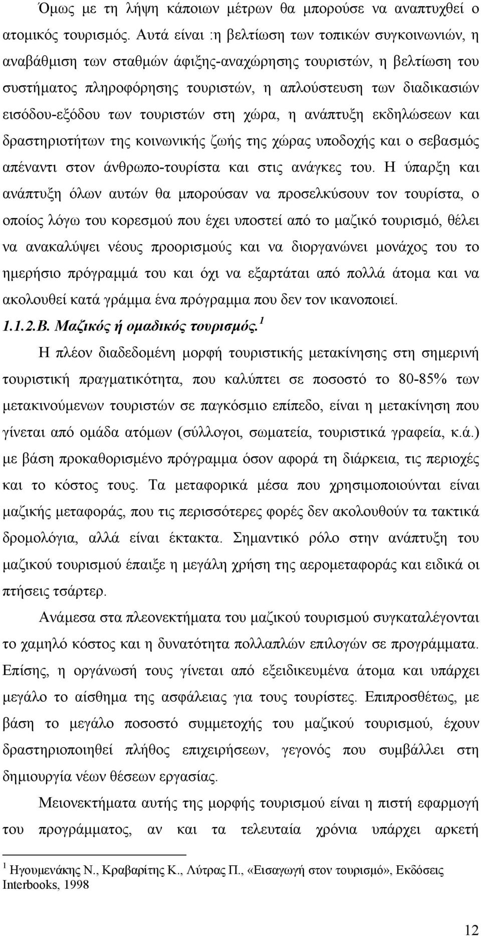 των τουριστών στη χώρα, η ανάπτυξη εκδηλώσεων και δραστηριοτήτων της κοινωνικής ζωής της χώρας υποδοχής και ο σεβασµός απέναντι στον άνθρωπο-τουρίστα και στις ανάγκες του.