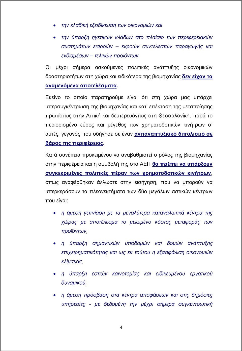 Εκείνο το οποίο παρατηρούµε είναι ότι στη χώρα µας υπάρχει υπερσυγκέντρωση της βιοµηχανίας και κατ επέκταση της µεταποίησης πρωτίστως στην Αττική και δευτερευόντως στη Θεσσαλονίκη, παρά το