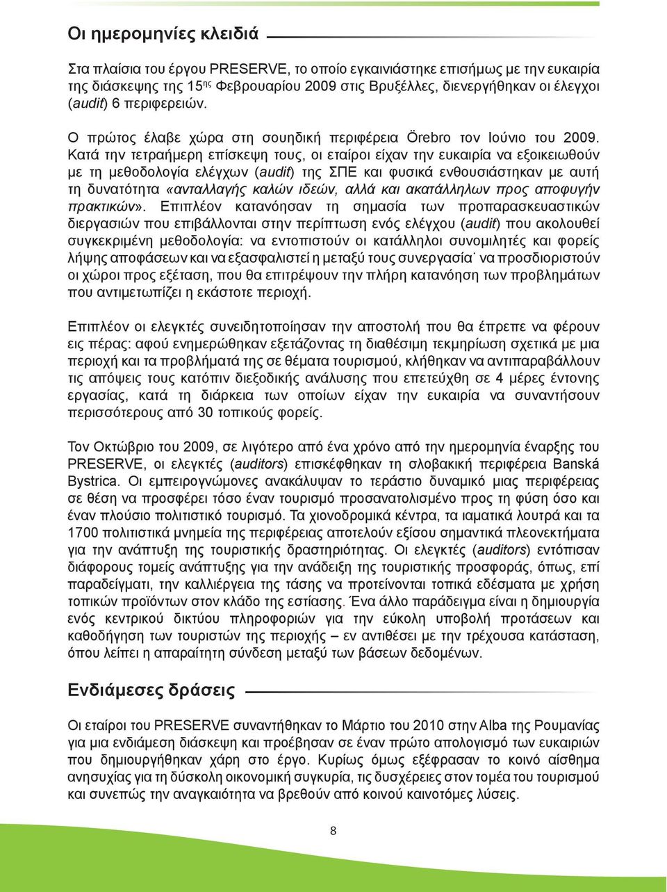 Κατά την τετραήµερη επίσκεψη τους, οι εταίροι είχαν την ευκαιρία να εξοικειωθούν µε τη µεθοδολογία ελέγχων (audit) της ΣΠΕ και φυσικά ενθουσιάστηκαν µε αυτή τη δυνατότητα «ανταλλαγής καλών ιδεών,