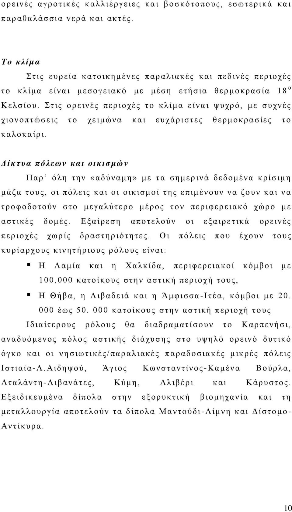 Στ ις ο ρε ιν ές περ ιο χές το κλ ί μα ε ίν α ι ψυχρό, με συχν ές χιο ν ο πτώσε ις το χε ιμώνα κα ι ευ χ άριστες θ ερμο κρα σίες το καλο κα ίρ ι.