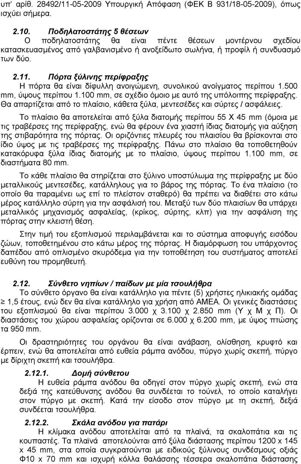 Πόρτα ξύλινης περίφραξης Η πόρτα θα είναι δίφυλλη ανοιγώμενη, συνολικού ανοίγματος περίπου 1.500 mm, ύψους περίπου 1.100 mm, σε σχέδιο όμοιο με αυτό της υπόλοιπης περίφραξης.