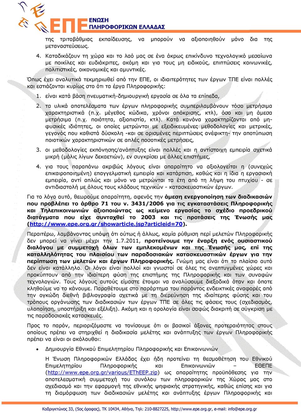 αμυντικές. Όπως έχει αναλυτικά τεκμηριωθεί από την ΕΠΕ, οι ιδιαιτερότητες των έργων ΤΠΕ είναι πολλές και εστιάζονται κυρίως στο ότι τα έργα Πληροφορικής: 1.