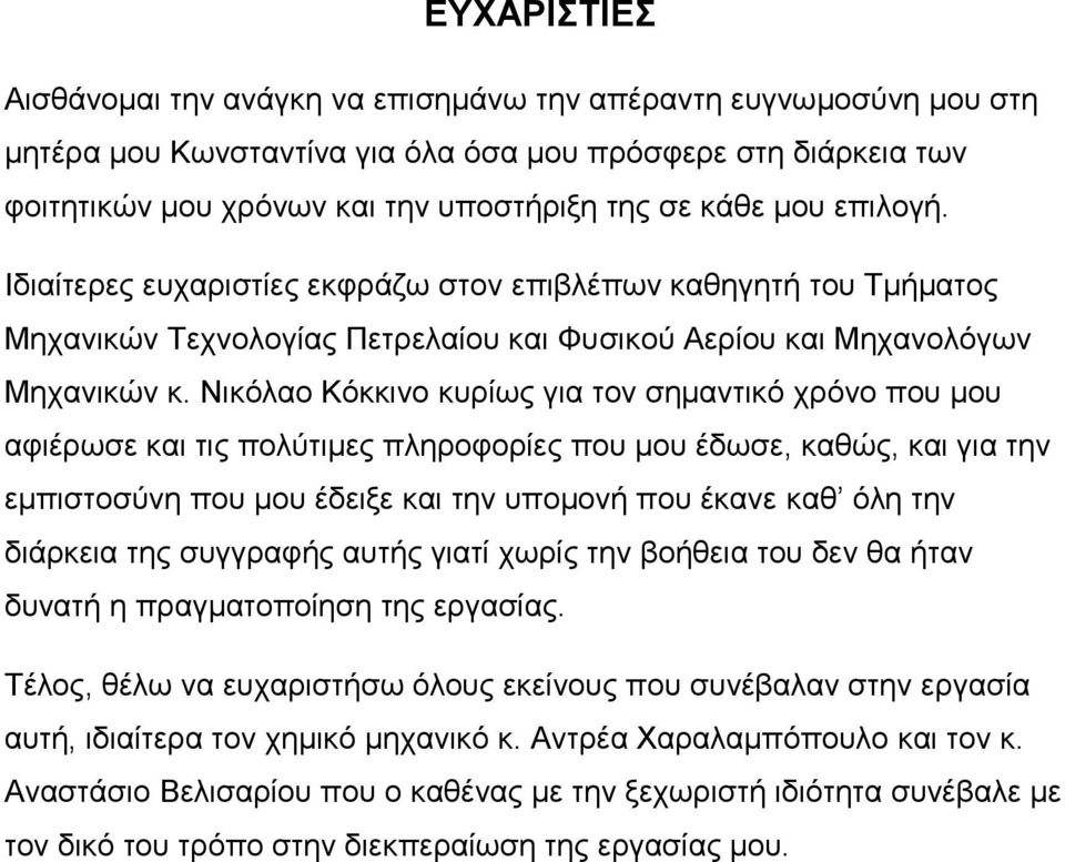 Νικόλαο Κόκκινο κυρίως για τον σημαντικό χρόνο που μου αφιέρωσε και τις πολύτιμες πληροφορίες που μου έδωσε, καθώς, και για την εμπιστοσύνη που μου έδειξε και την υπομονή που έκανε καθ όλη την