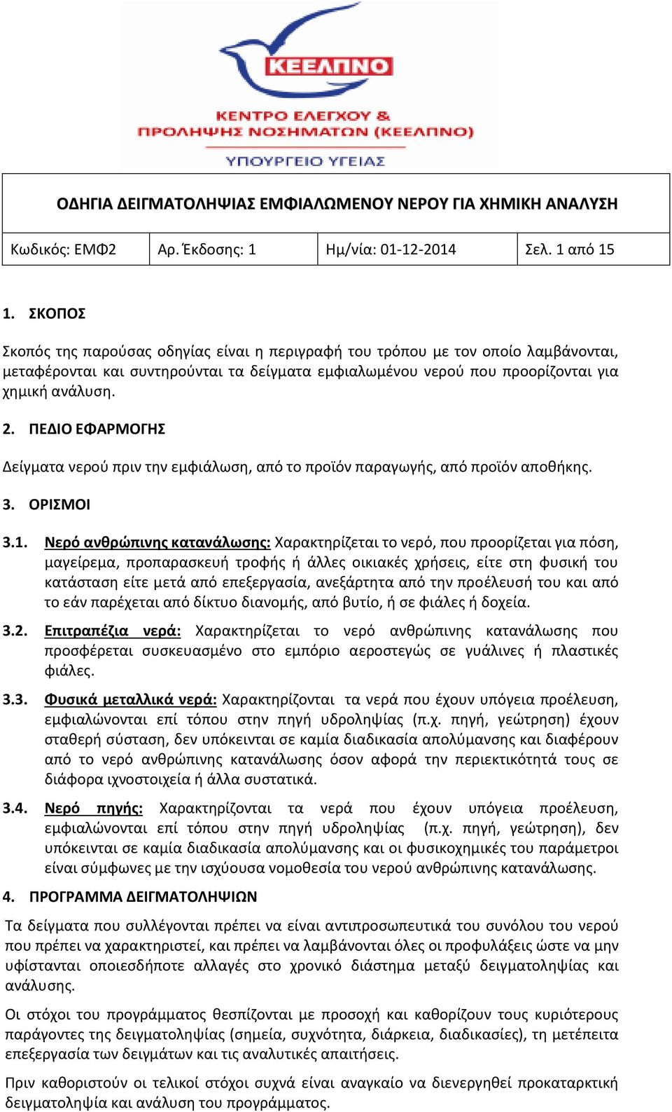 ΠΕΔΙΟ ΕΦΑΡΜΟΓΗΣ Δείγματα νερού πριν την εμφιάλωση, από το προϊόν παραγωγής, από προϊόν αποθήκης. 3. ΟΡΙΣΜΟΙ 3.1.