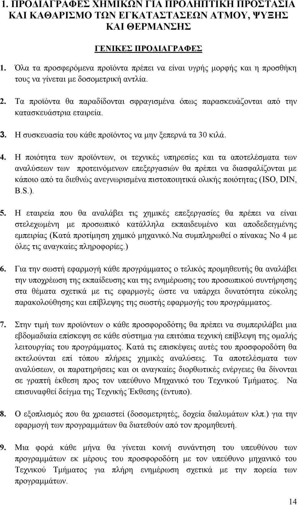 Τα προϊόντα θα παραδίδονται σφραγισμένα όπως παρασκευάζονται από την κατασκευάστρια εταιρεία. 3. Η συσκευασία του κάθε προϊόντος να μην ξεπερνά τα 30 κιλά. 4.