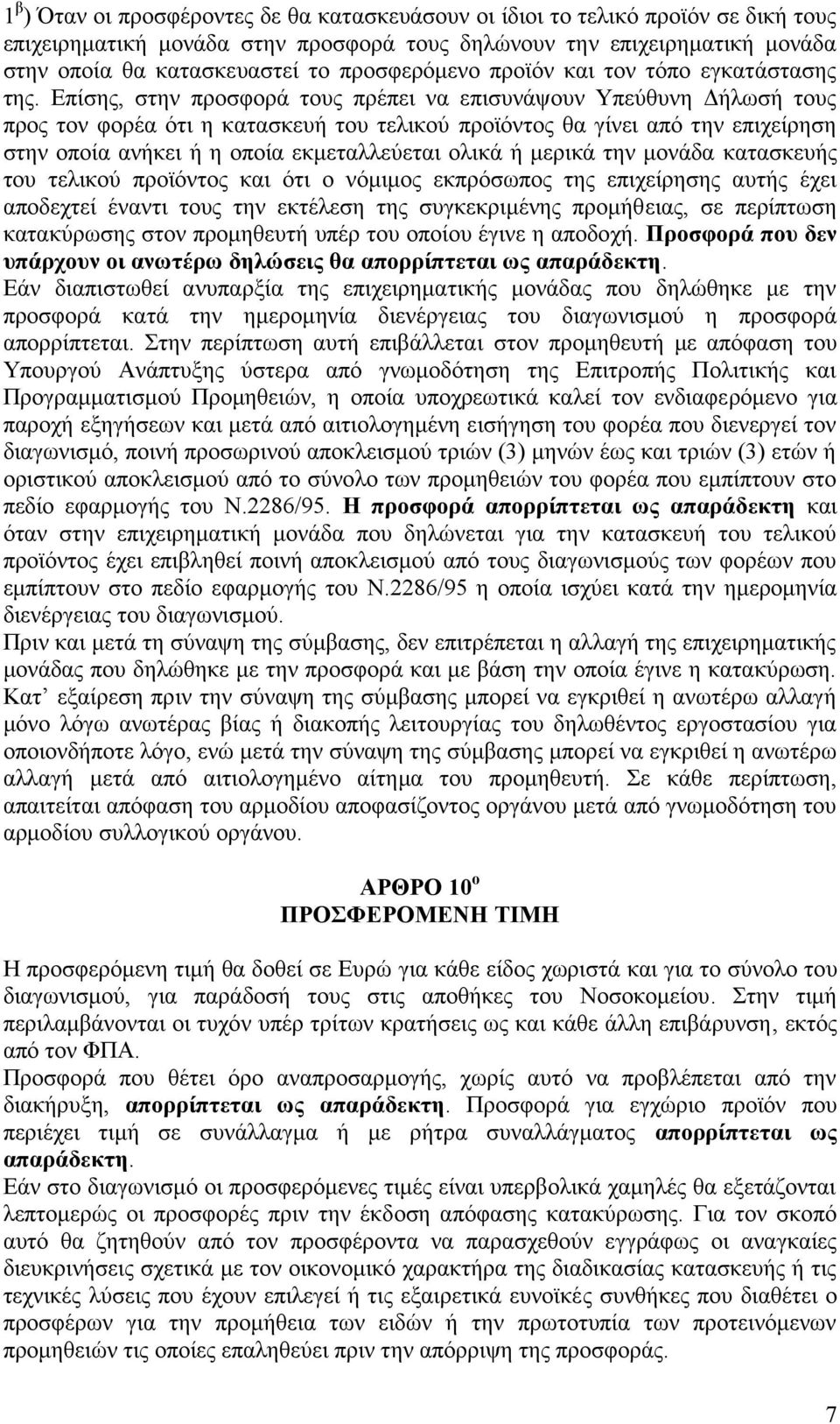 Επίσης, στην προσφορά τους πρέπει να επισυνάψουν Υπεύθυνη Δήλωσή τους προς τον φορέα ότι η κατασκευή του τελικού προϊόντος θα γίνει από την επιχείρηση στην οποία ανήκει ή η οποία εκμεταλλεύεται ολικά