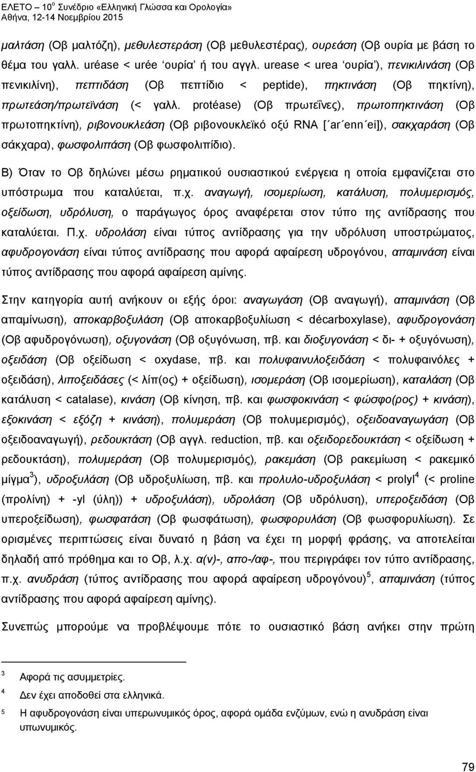 protéase) (Οβ πρωτεΐνες), πρωτοπηκτινάση (Οβ πρωτοπηκτίνη), ριβονουκλεάση (Οβ ριβονουκλεϊκό οξύ RNA [ ar enn ei]), σακχαράση (Οβ σάκχαρα), φωσφολιπάση (Οβ φωσφολιπίδιο).