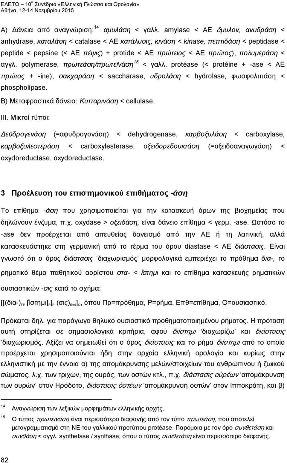 < αγγλ. polymerase, πρωτεάση/πρωτεϊνάση 15 < γαλλ. protéase (< protéine + -ase < ΑΕ πρῶτος + -ine), σακχαράση < saccharase, υδρολάση < hydrolase, φωσφολιπάση < phospholipase.