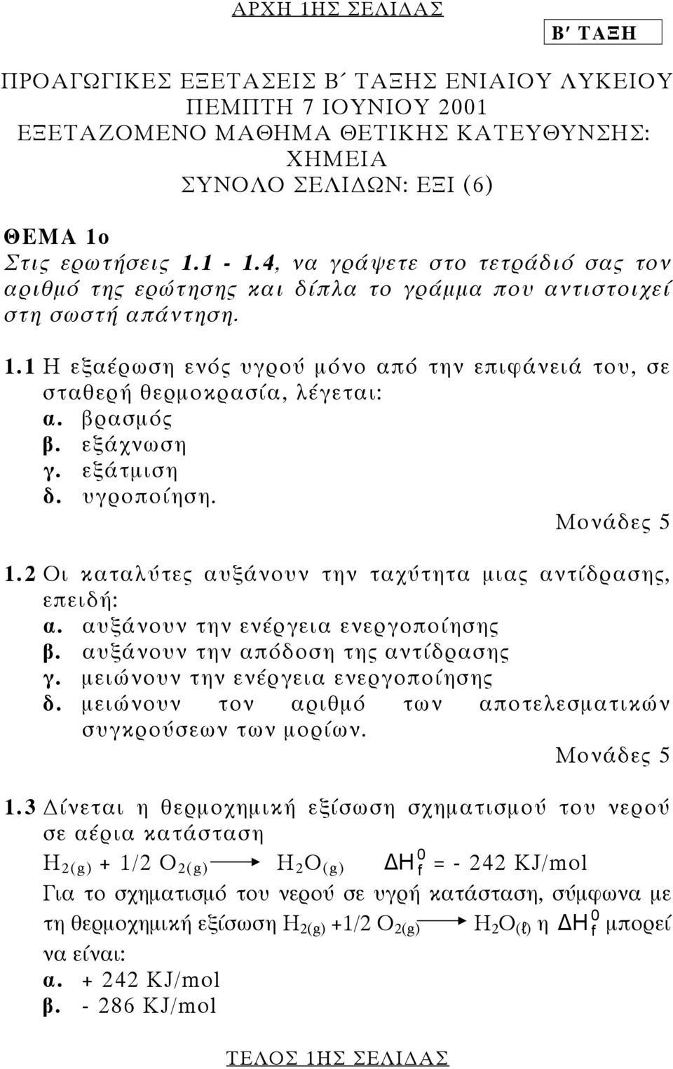 βρασµός β. εξάχνωση γ. εξάτµιση δ. υγροποίηση. 1.2 Οι καταλύτες αυξάνουν την ταχύτητα µιας αντίδρασης, επειδή: α. αυξάνουν την ενέργεια ενεργοποίησης β. αυξάνουν την απόδοση της αντίδρασης γ.