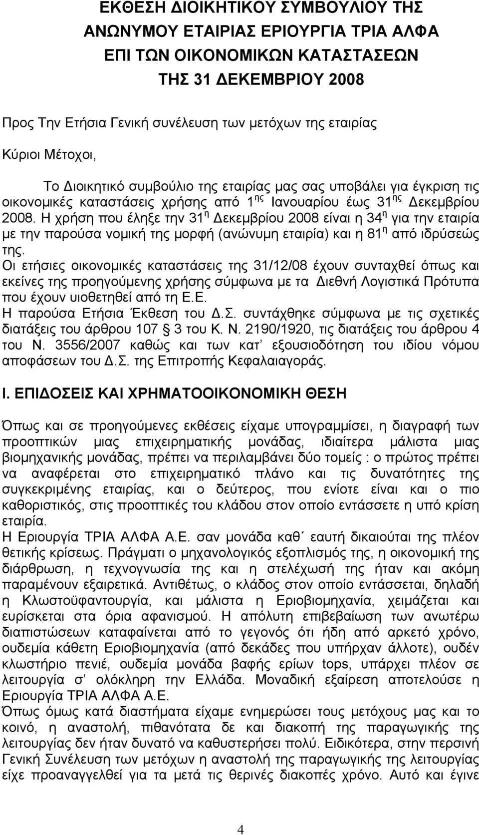 Η χρήση που έληξε την 31 η εκεµβρίου 2008 είναι η 34 η για την εταιρία µε την παρούσα νοµική της µορφή (ανώνυµη εταιρία) και η 81 η από ιδρύσεώς της.