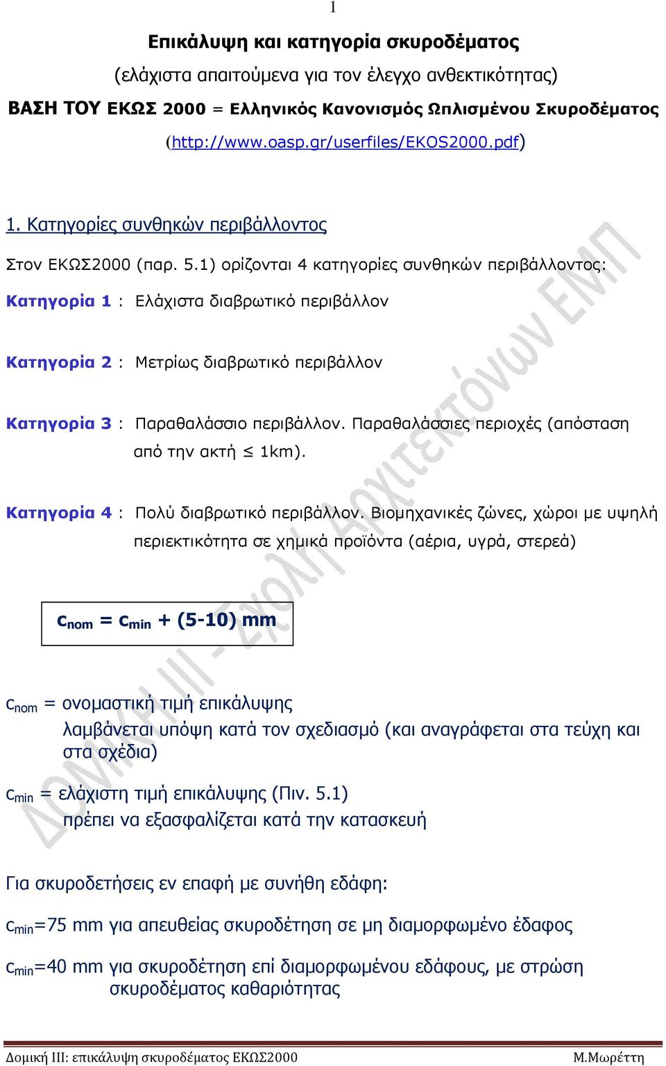 1) ορίζονται 4 κατηγορίες συνθηκών περιβάλλοντος: Κατηγορία 1 : Ελάχιστα διαβρωτικό περιβάλλον Κατηγορία 2 : Μετρίως διαβρωτικό περιβάλλον Κατηγορία 3 : Παραθαλάσσιο περιβάλλον.