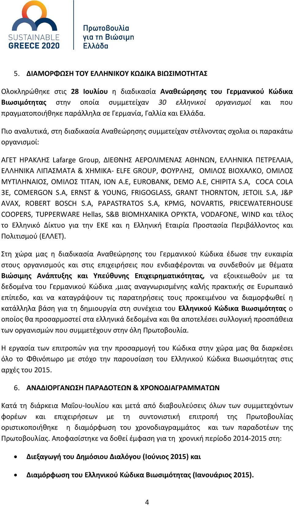 Πιο αναλυτικά, στη διαδικασία Αναθεώρησης συμμετείχαν στέλνοντας σχολια οι παρακάτω οργανισμοί: ΑΓΕΤ ΗΡΑΚΛΗΣ Lafarge Group, ΔΙΕΘΝΗΣ ΑΕΡΟΛΙΜΕΝΑΣ ΑΘΗΝΩΝ, ΕΛΛΗΝΙΚΑ ΠΕΤΡΕΛΑΙΑ, ΕΛΛΗΝΙΚΑ ΛΙΠΑΣΜΑΤΑ &