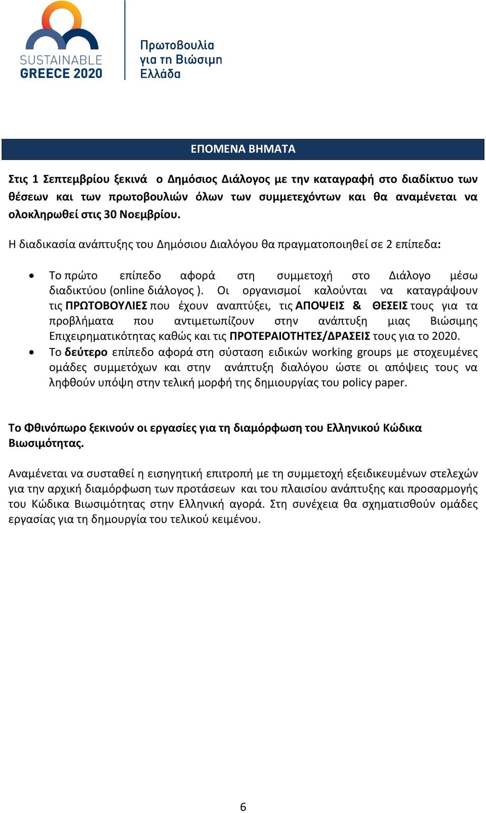 Οι οργανισμοί καλούνται να καταγράψουν τις ΠΡΩΤΟΒΟΥΛΙΕΣ που έχουν αναπτύξει, τις ΑΠΟΨΕΙΣ & ΘΕΣΕΙΣ τους για τα προβλήματα που αντιμετωπίζουν στην ανάπτυξη μιας Βιώσιμης Επιχειρηματικότητας καθώς και