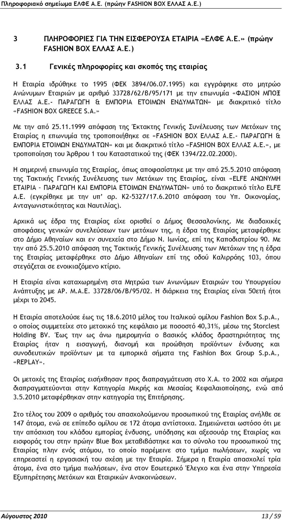 11.1999 απόφαση της Έκτακτης Γενικής Συνέλευσης των Μετόχων της Εταιρίας η επωνυµία της τροποποιήθηκε σε «FASHION BOX ΕΛΛΑΣ Α.Ε.- ΠΑΡΑΓΩΓΗ & ΕΜΠΟΡΙΑ ΕΤΟΙΜΩΝ ΕΝ ΥΜΑΤΩΝ» και µε διακριτικό τίτλο «FASHION BOX ΕΛΛΑΣ Α.