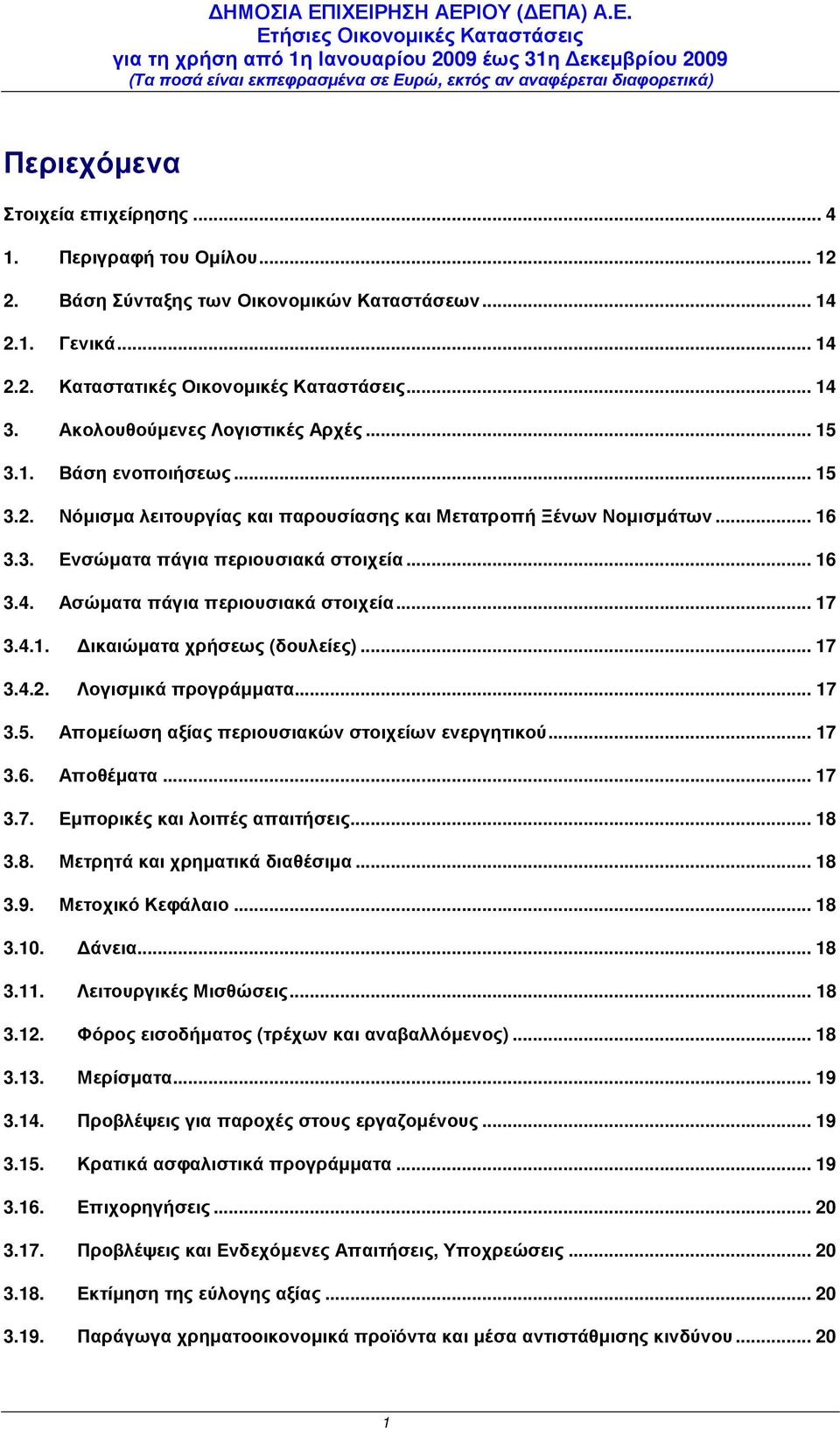 Ασώµατα πάγια περιουσιακά στοιχεία... 17 3.4.1. ικαιώµατα χρήσεως (δουλείες)... 17 3.4.2. Λογισµικά προγράµµατα... 17 3.5. Αποµείωση αξίας περιουσιακών στοιχείων ενεργητικού... 17 3.6. Αποθέµατα.