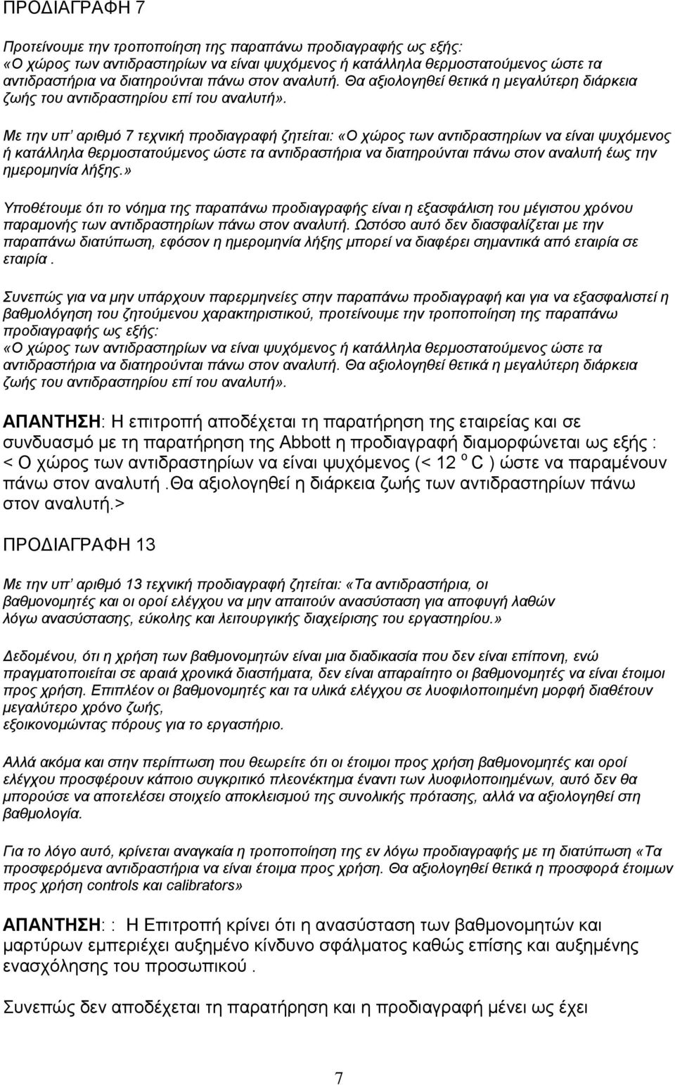 Με την υπ αριθμό 7 τεχνική προδιαγραφή ζητείται: «Ο χώρος των αντιδραστηρίων να είναι ψυχόμενος ή κατάλληλα θερμοστατούμενος ώστε τα αντιδραστήρια να διατηρούνται πάνω στον αναλυτή έως την ημερομηνία