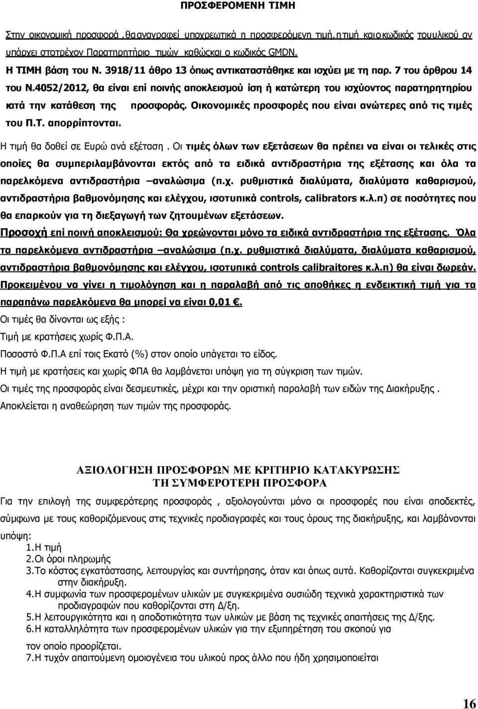 4052/2012, θα είναι επί ποινής αποκλεισμού ίση ή κατώτερη του ισχύοντος παρατηρητηρίου κατά την κατάθεση της προσφοράς. Οικονομικές προσφορές που είναι ανώτερες από τις τιμές του Π.Τ. απορρίπτονται.