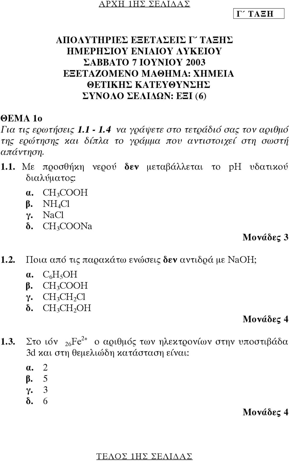 .. Με προσθήκη νερού δεν µεταβάλλεται το ph υδατικού διαλύµατος: α. CH 3 COOH β. NH 4 Cl γ. NaCl δ. CH 3 COONa.. Ποια από τις παρακάτω ενώσεις δεν αντιδρά µε NaOH; α.